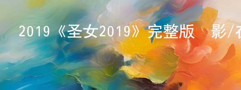 艾細平的網絡影視資源,2019《圣女2019》完整版電影/在線觀看/百度云-美劇天堂